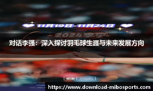 对话李强：深入探讨羽毛球生涯与未来发展方向